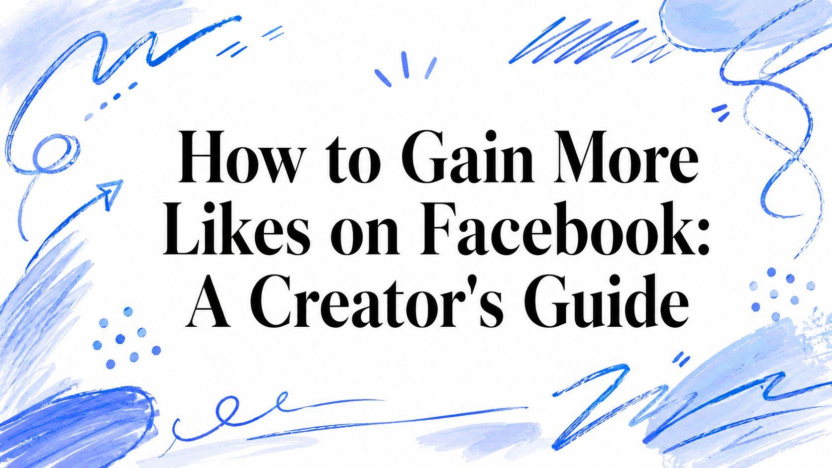 How to Gain More Likes on Facebook: A Creator's Guide
