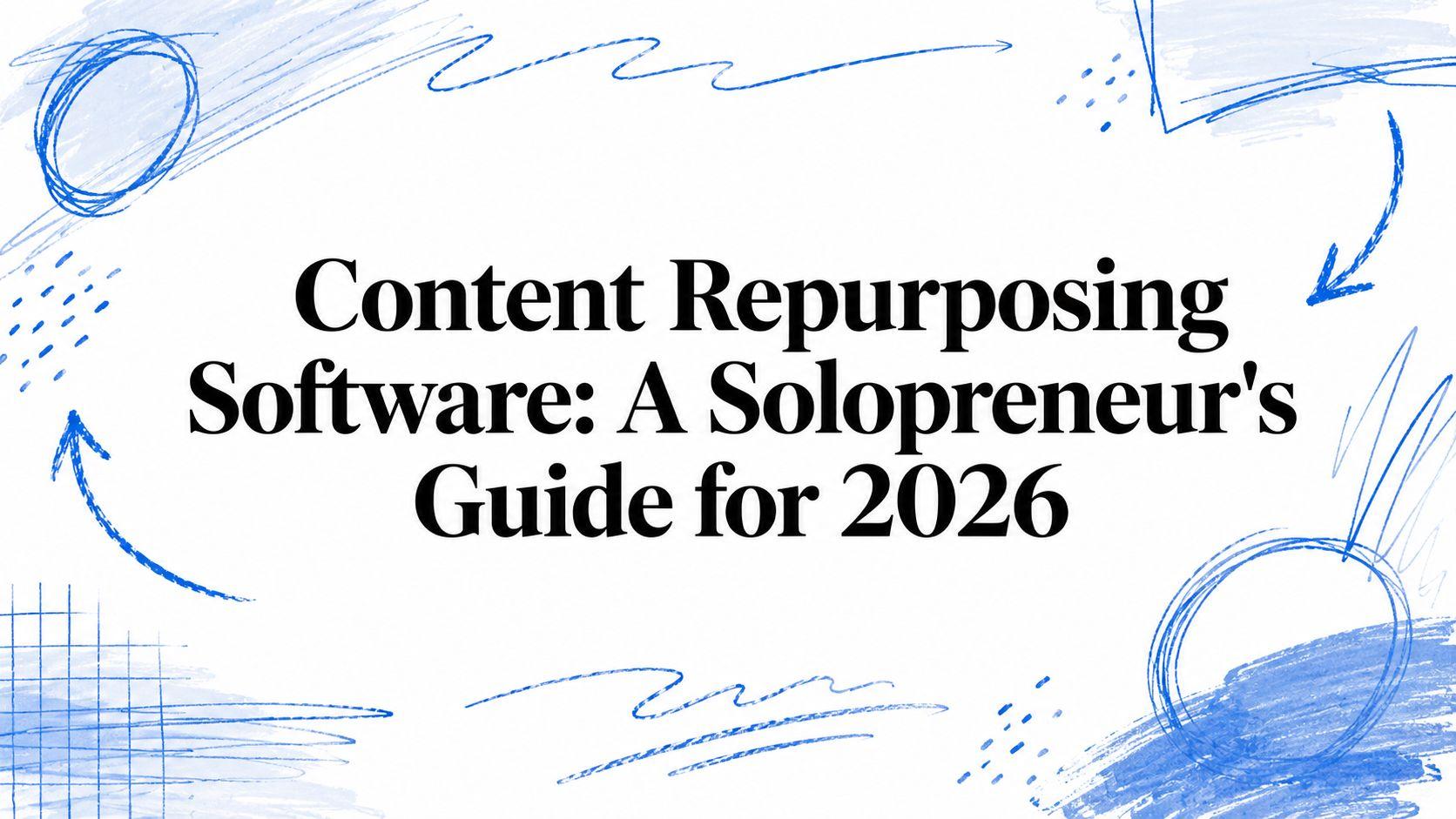 Content Repurposing Software: A Solopreneur's Guide for 2026