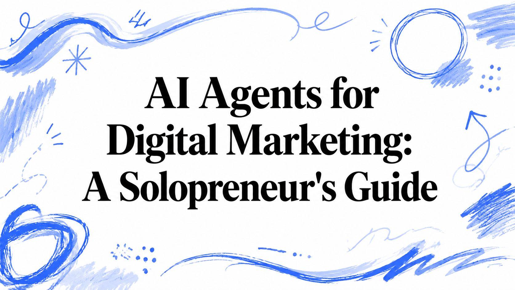 AI Agents for Digital Marketing: A Solopreneur's Guide